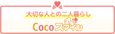 大切な人との二人暮らし Cocoスマイル