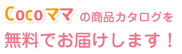 Cocoママの商品カタログを無料でお届けします！