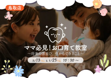 【鳥取店】🦷 ママ必見！お口育て教室 🦷～将来の歯並び、今からできること～