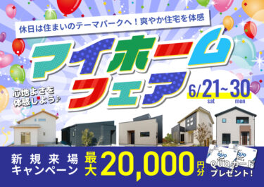 6/21～　マイホームフェア｜休日は住まいのテーマパークへ！爽やか住宅を体感