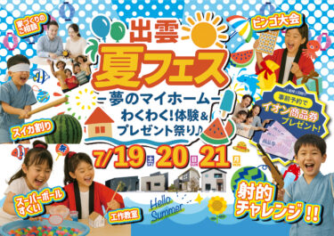 【出雲店】夏フェス－夢のマイホームｰ｜わくわく！体験＆プレゼント祭り♪