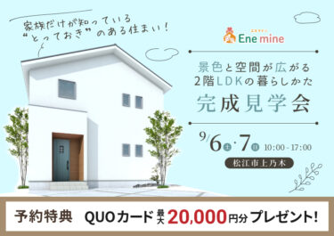 【松江市】景色と空間が広がる2階LDKの暮らしかた｜完成見学会